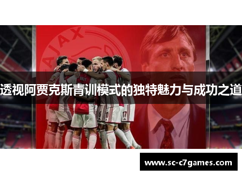 透视阿贾克斯青训模式的独特魅力与成功之道