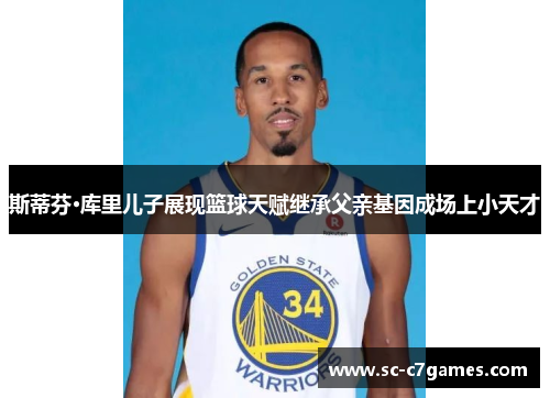 斯蒂芬·库里儿子展现篮球天赋继承父亲基因成场上小天才