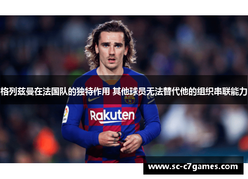 格列兹曼在法国队的独特作用 其他球员无法替代他的组织串联能力