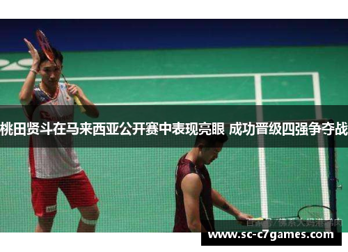 桃田贤斗在马来西亚公开赛中表现亮眼 成功晋级四强争夺战