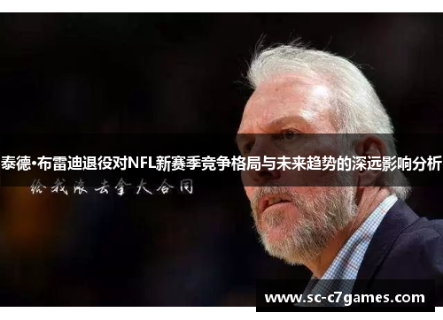 泰德·布雷迪退役对NFL新赛季竞争格局与未来趋势的深远影响分析