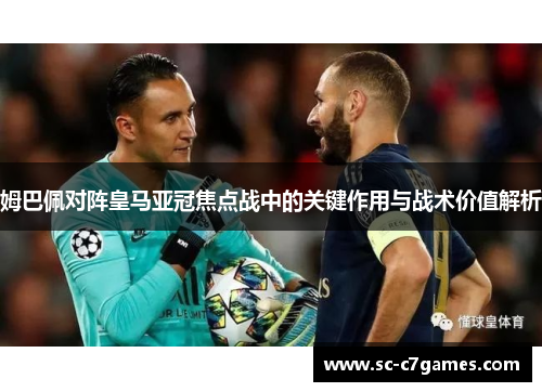姆巴佩对阵皇马亚冠焦点战中的关键作用与战术价值解析