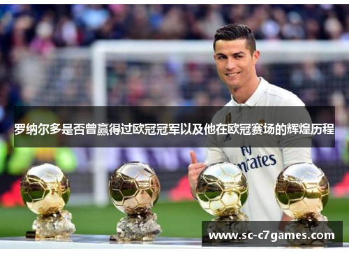 罗纳尔多是否曾赢得过欧冠冠军以及他在欧冠赛场的辉煌历程